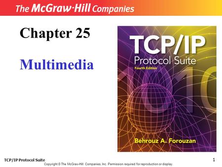 TCP/IP Protocol Suite 1 Copyright © The McGraw-Hill Companies, Inc. Permission required for reproduction or display. Chapter 25 Multimedia.