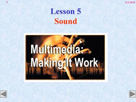 5/4/20151 Lesson 5 Sound. 5/4/20152 Overview Introduction to sound. Multimedia system sound. Digital audio. MIDI audio. Audio file formats.