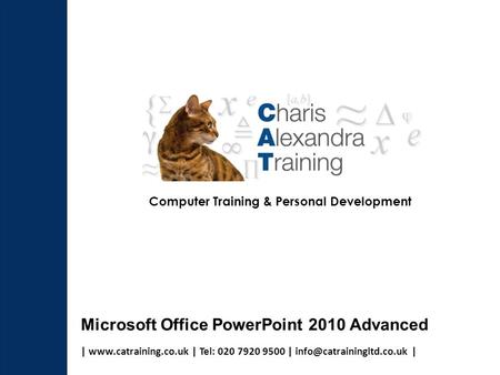 |  | Tel: 020 7920 9500 | | Computer Training & Personal Development Microsoft Office PowerPoint 2010 Advanced.