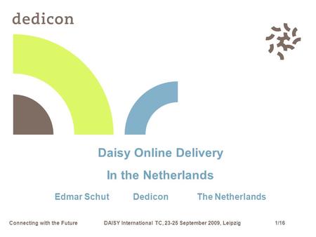 1/16Connecting with the FutureDAISY International TC, 23-25 September 2009, Leipzig Daisy Online Delivery In the Netherlands Edmar Schut Dedicon The Netherlands.