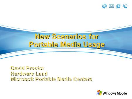 New Scenarios for Portable Media Usage David Proctor Hardware Lead Microsoft Portable Media Centers.