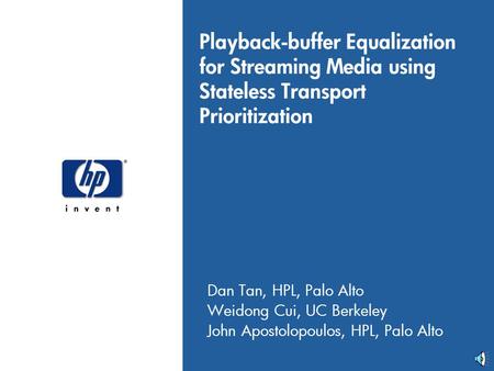 Playback-buffer Equalization for Streaming Media using Stateless Transport Prioritization Dan Tan, HPL, Palo Alto Weidong Cui, UC Berkeley John Apostolopoulos,