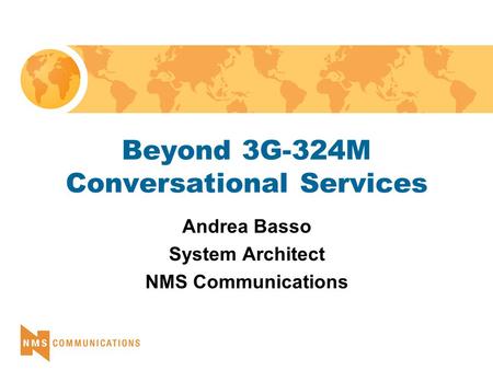 Beyond 3G-324M Conversational Services Andrea Basso System Architect NMS Communications.