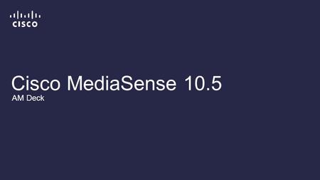 Cisco MediaSense 10.5 AM Deck.