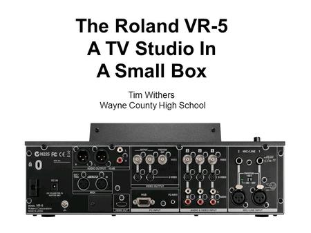 The Roland VR-5 A TV Studio In A Small Box Tim Withers Wayne County High School.