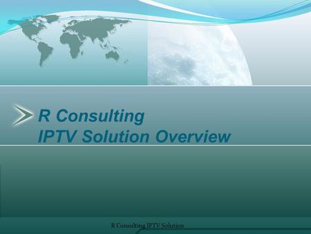 R Consulting IPTV Solution Overview R Consulting IPTV Solution 1.
