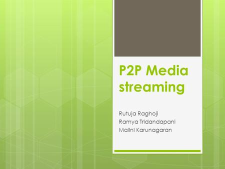 P2P Media streaming Rutuja Raghoji Ramya Tridandapani Malini Karunagaran.
