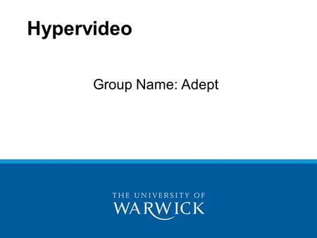 Hypervideo Group Name: Adept. Group Members Vinay Kalasannavar –Content authoring, presentation –Code samples Sagar Sahay –Strategy authoring Poorna Chandra.
