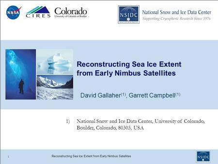 Reconstructing Sea Ice Extent from Early Nimbus Satellites David Gallaher (1), Garrett Campbell (1) 1 1)National Snow and Ice Data Center, University of.