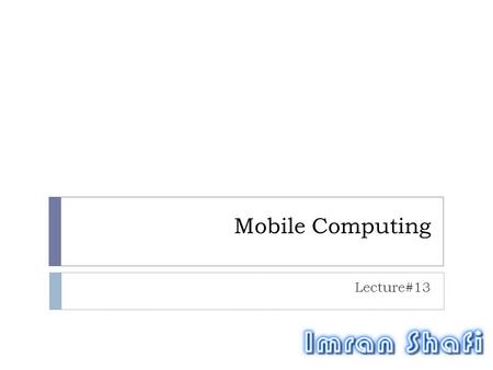 Mobile Computing Lecture#13. Lecture Contents 2 Widgets  Creating App Widget  Unsupported/Supported Views/Layouts  Widget Layout  Widget Settings.