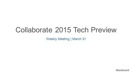 Collaborate 2015 Tech Preview Weekly Meeting | March 31.