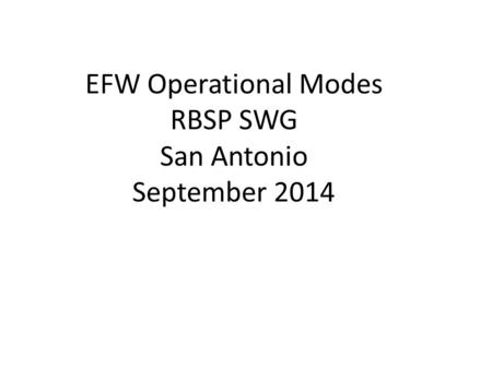 EFW Operational Modes RBSP SWG San Antonio September 2014.