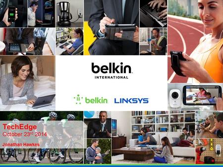 TechEdge October 23 rd 2014 Jonathan Hawkes. Belkin International, Inc. Privately Held Since 1983 Global Footprint with 37 Subsidiaries 1,200+ Employees.