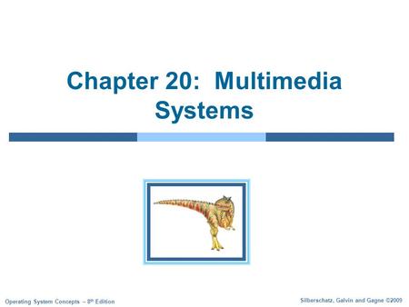 Silberschatz, Galvin and Gagne ©2009 Operating System Concepts – 8 th Edition Chapter 20: Multimedia Systems.
