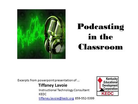 Podcasting in the Classroom Meaningful Math through Podcasting Excerpts from powerpoint presentation of … Tiffaney Lavoie Instructional Technology Consultant.