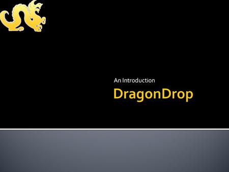 An Introduction.  DragonDrop is a home-grown, internally developed Drexel software project.  Faculty and staff first began using an early version of.