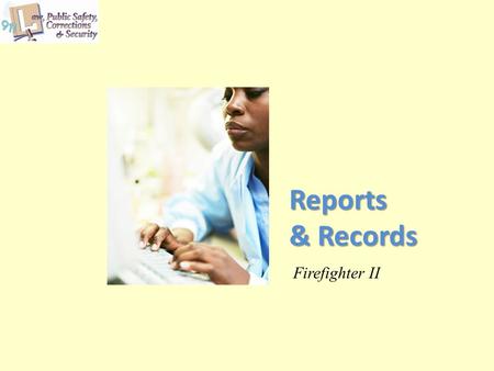 Reports & Records Firefighter II. Copyright © Texas Education Agency 2013. All rights reserved. Images and other multimedia content used with permission.