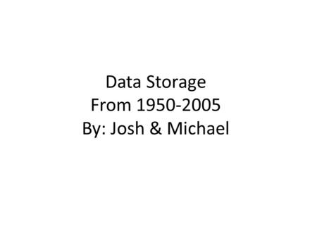Data Storage From 1950-2005 By: Josh & Michael. Hard Drive disc 1960 Stores and retrieves digital data from a planar magnetic surface. It changed what.