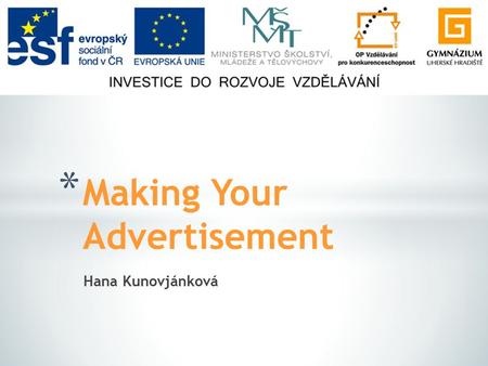 Hana Kunovjánková * Making Your Advertisement. * Discussion of questions * Task: Make your own advertisement * Pictures.
