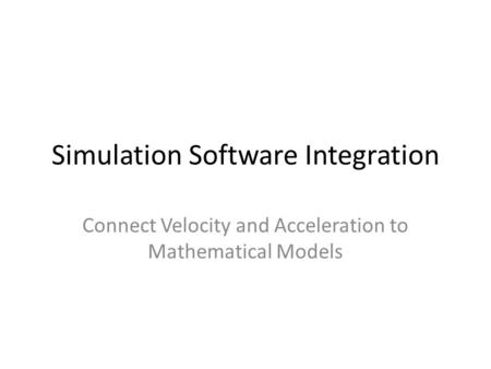 Simulation Software Integration Connect Velocity and Acceleration to Mathematical Models.