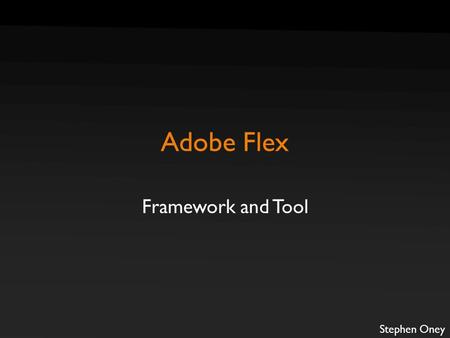 Adobe Flex Framework and Tool Stephen Oney. Brief History 2.
