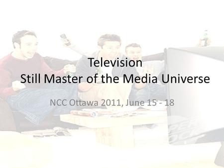 Television Still Master of the Media Universe NCC Ottawa 2011, June 15 - 18.