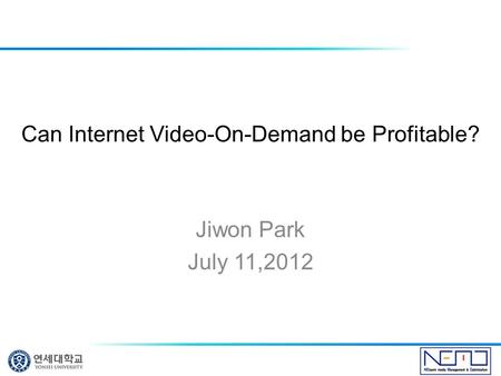 Can Internet Video-On-Demand be Profitable? Jiwon Park July 11,2012.