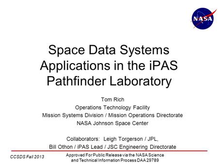 CCSDS Fall 2013 Approved For Public Release via the NASA Science and Technical Information Process DAA 29789 Space Data Systems Applications in the iPAS.