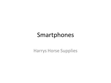 Smartphones Harrys Horse Supplies. Overview of technology Portable Small Can take photographs Can download apps Can make/receive calls Send/receive text,