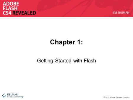 © 2010 Delmar, Cengage Learning Chapter 1: Getting Started with Flash.