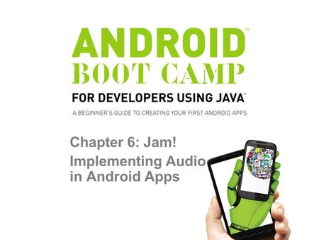 Chapter 6: Jam! Implementing Audio in Android Apps.
