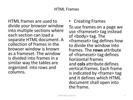 HTML Frames HTML frames are used to divide your browser window into multiple sections where each section can load a separate HTML document. A collection.