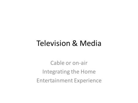 Television & Media Cable or on-air Integrating the Home Entertainment Experience.