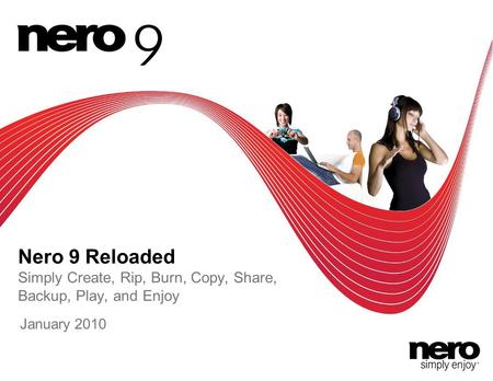 Nero 9 Reloaded Simply Create, Rip, Burn, Copy, Share, Backup, Play, and Enjoy January 2010.