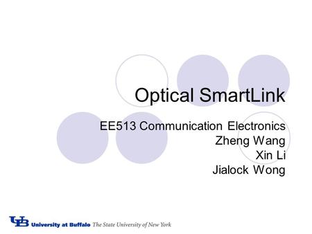 Optical SmartLink EE513 Communication Electronics Zheng Wang Xin Li Jialock Wong.