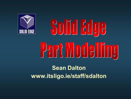 Sean Dalton www.itsligo.ie/staff/sdalton. Features Toolbar Select tool Select tool Sketch tool Sketch tool Material Addition Material Addition Material.