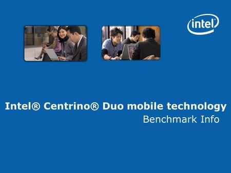 Intel® Centrino® Duo mobile technology Benchmark Info.