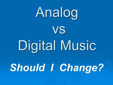 Analog vs Digital Music Should I Change?. CALLERLAB 2005 - Louisville, KY2 DIGITAL RECORDING  For full detail on Digital recording Visit: 
