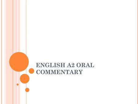 ENGLISH A2 ORAL COMMENTARY. INTERNAL ASSESSMENT Oral Commentary15% Interactive Oral (best of 3) 15% Total 30% internally assessed, externally moderated.