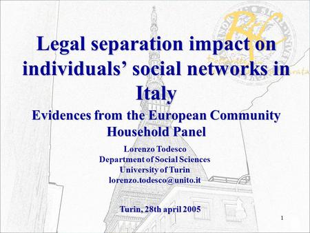 1 Legal separation impact on individuals’ social networks in Italy Evidences from the European Community Household Panel Lorenzo Todesco Department of.