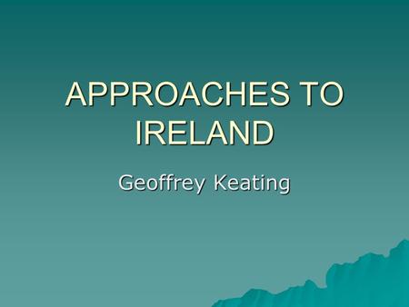 APPROACHES TO IRELAND Geoffrey Keating. CLIMATE  Average summer temperature 16 C  Average winter temperature 6 C.