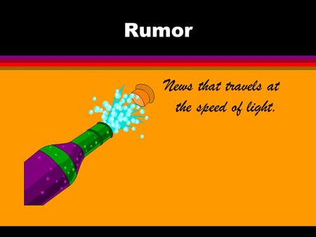 Rumor News that travels at the speed of light.. DICTIONARY l The only place where divorce comes before marriage.