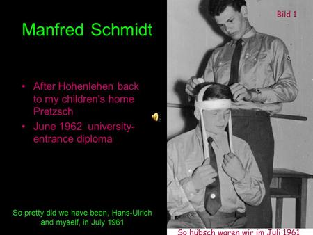 Manfred Schmidt After Hohenlehen back to my children's home Pretzsch June 1962 university- entrance diploma So pretty did we have been, Hans-Ulrich and.
