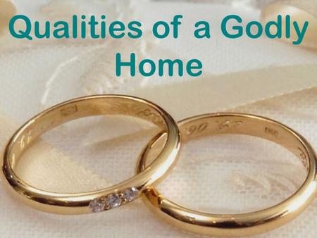 Qualities of a Godly Home. God Created the Home Gen. 1:28; 2:20-23 institution 1 Cor. 11:3, 8-9, 11-12 social order Gen. 2:24 leave and cleave Matt. 19:3-6.
