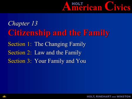 A merican C ivicsHOLT HOLT, RINEHART AND WINSTON1 Chapter 13 Citizenship and the Family Section 1:The Changing Family Section 2:Law and the Family Section.