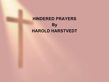 HINDERED PRAYERS By HAROLD HARSTVEDT. WHY DID THE LORD NOT LISTEN TO MOSES? DEUTERONOMY 3:26-27 26The LORD was angry with me on your account, and would.