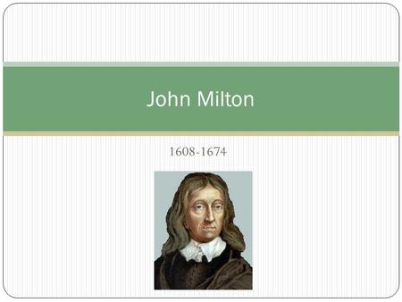 1608-1674 John Milton.  Was born Dec. 9, 1608, in London  Milton's father was a scrivner by trade but also was a composer of church music ◦ Milton himself.