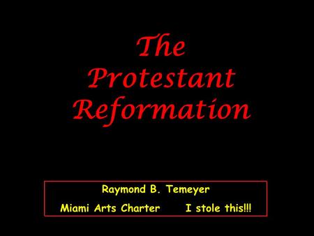 The Protestant Reformation Raymond B. Temeyer Miami Arts CharterI stole this!!!