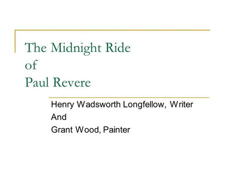 The Midnight Ride of Paul Revere Henry Wadsworth Longfellow, Writer And Grant Wood, Painter.