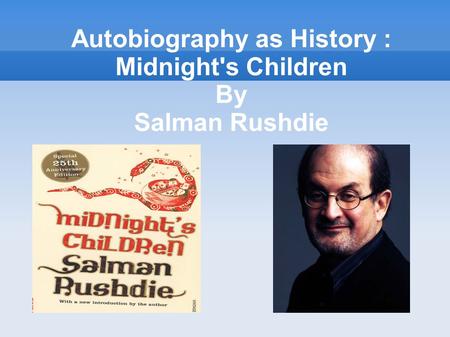 Autobiography as History : Midnight's Children By Salman Rushdie.